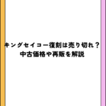 キングセイコー復刻は売り切れ？中古価格や再販を解説